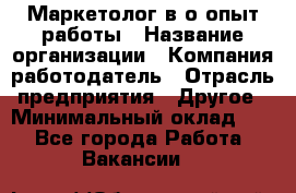 Маркетолог в/о опыт работы › Название организации ­ Компания-работодатель › Отрасль предприятия ­ Другое › Минимальный оклад ­ 1 - Все города Работа » Вакансии   